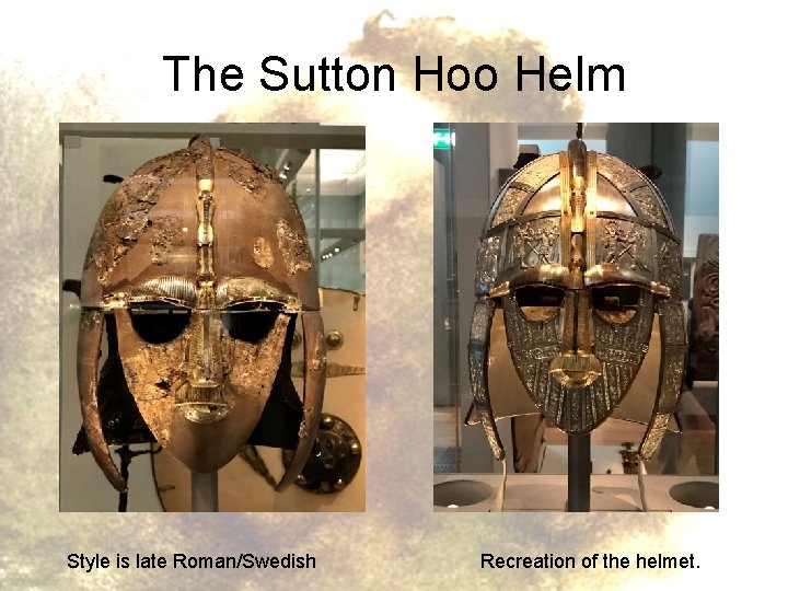 The Sutton Hoo Helm Style is late Roman/Swedish Recreation of the helmet. 