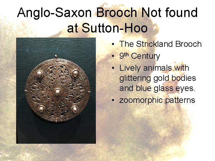 Anglo-Saxon Brooch Not found at Sutton-Hoo • The Strickland Brooch • 9 th Century