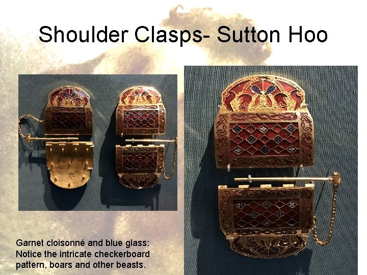 Shoulder Clasps- Sutton Hoo Garnet cloisonné and blue glass: Notice the intricate checkerboard pattern,