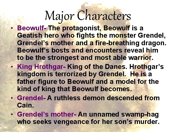 Major Characters • Beowulf- The protagonist, Beowulf is a Geatish hero who fights the