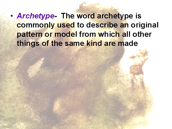  • Archetype- The word archetype is commonly used to describe an original pattern
