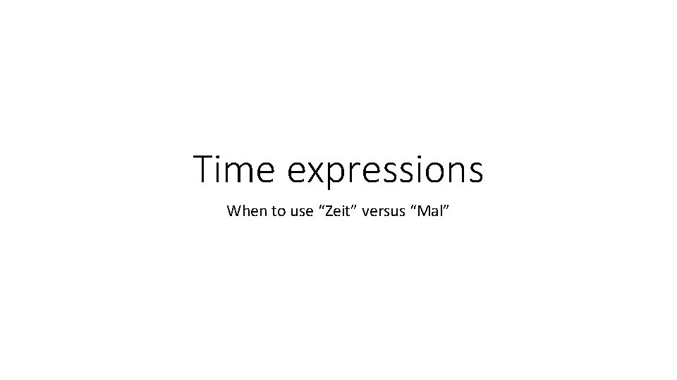 Time expressions When to use “Zeit” versus “Mal” 
