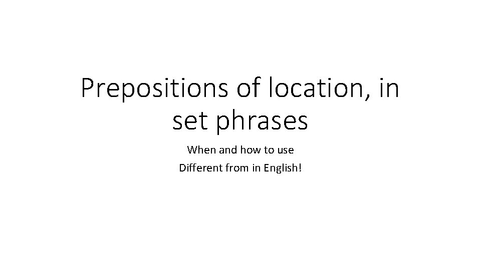 Prepositions of location, in set phrases When and how to use Different from in