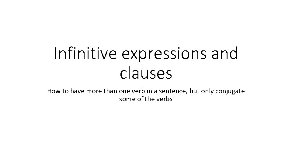 Infinitive expressions and clauses How to have more than one verb in a sentence,