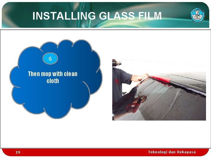 INSTALLING GLASS FILM 6 Then mop with clean cloth 19 Teknologi dan Rekayasa 