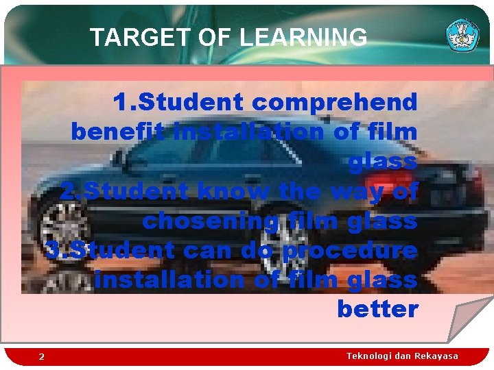 TARGET OF LEARNING 1. Student comprehend benefit installation of film glass 2. Student know