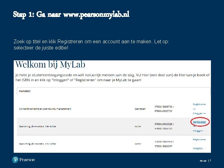 Stap 1: Ga naar www. pearsonmylab. nl Zoek op titel en klik Registreren om