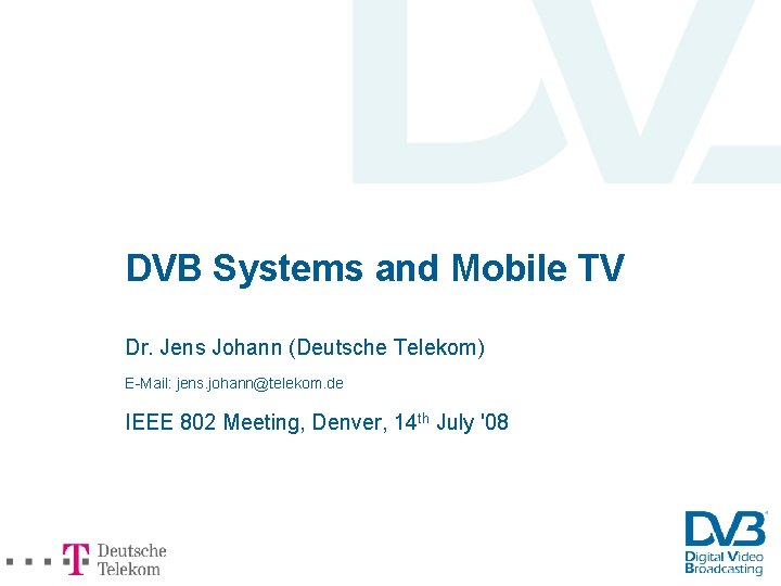 DVB Systems and Mobile TV Dr. Jens Johann (Deutsche Telekom) E-Mail: jens. johann@telekom. de