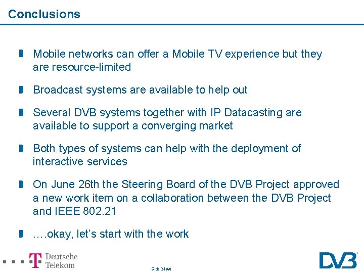 Conclusions Mobile networks can offer a Mobile TV experience but they are resource-limited Broadcast