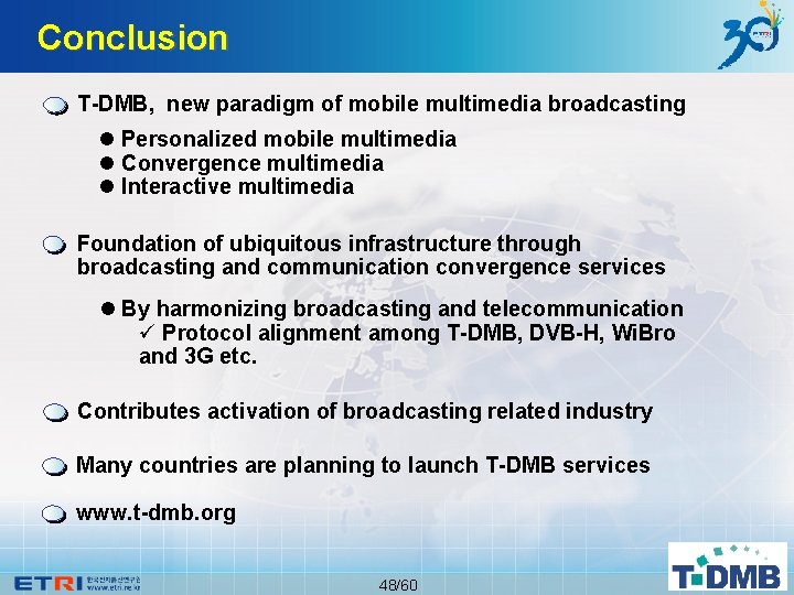 Conclusion T-DMB, new paradigm of mobile multimedia broadcasting l Personalized mobile multimedia l Convergence