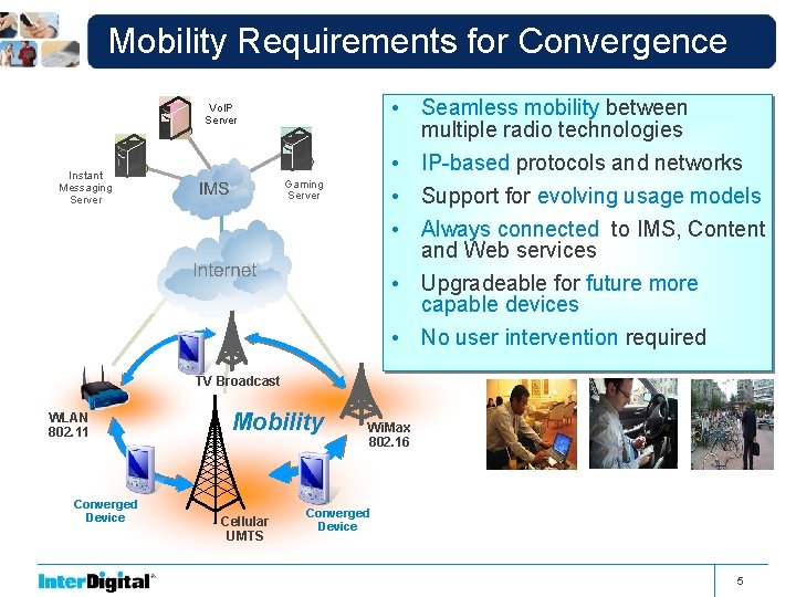 Mobility Requirements for Convergence • Seamless mobility between multiple radio technologies • IP-based protocols