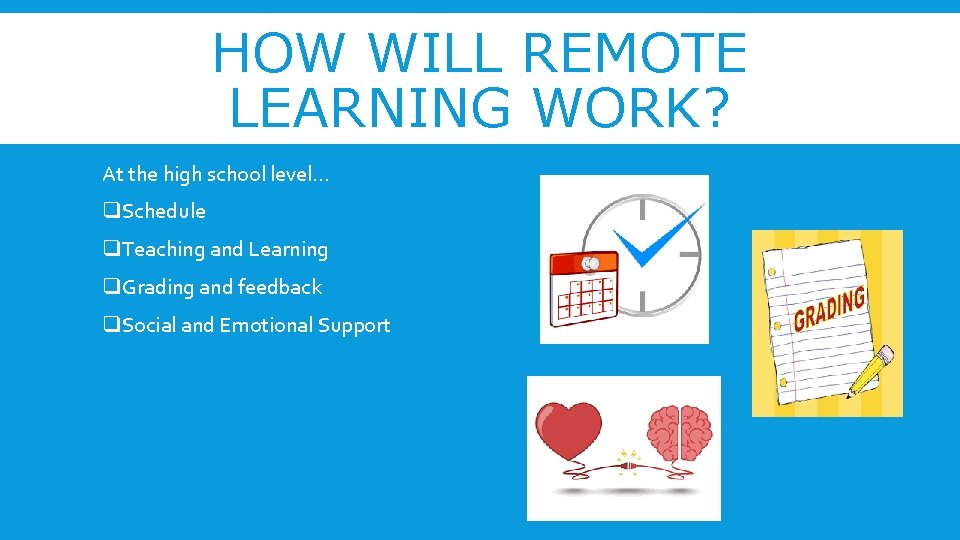 HOW WILL REMOTE LEARNING WORK? At the high school level… q. Schedule q. Teaching