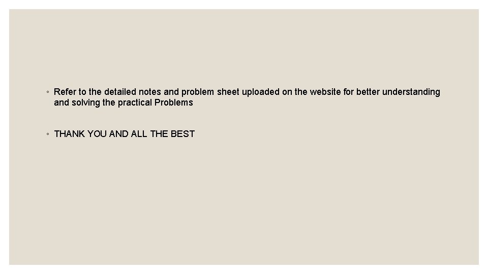 ◦ Refer to the detailed notes and problem sheet uploaded on the website for ◦ Refer to the detailed notes and problem sheet uploaded on the website for