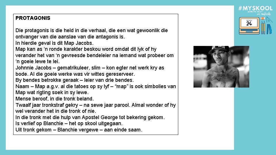 PROTAGONIS Die protagonis is die held in die verhaal, die een wat gewoonlik die PROTAGONIS Die protagonis is die held in die verhaal, die een wat gewoonlik die