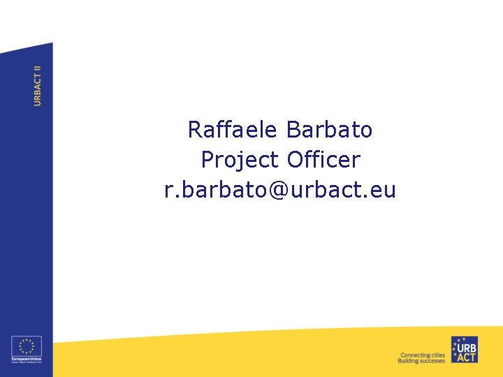 Raffaele Barbato Project Officer r. barbato@urbact. eu 