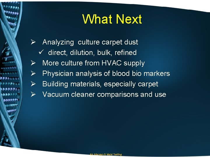 What Next Ø Analyzing culture carpet dust ü direct, dilution, bulk, refined Ø More