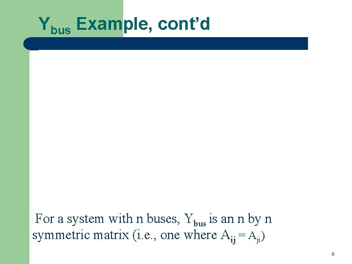 Ybus Example, cont’d For a system with n buses, Ybus is an n by