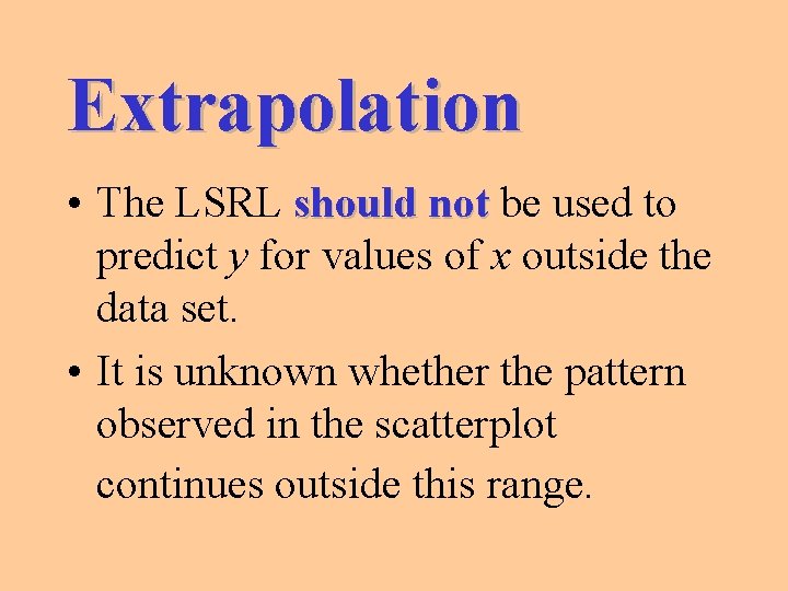 Extrapolation • The LSRL should not be used to predict y for values of