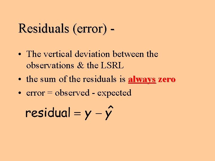 Residuals (error) • The vertical deviation between the observations & the LSRL • the