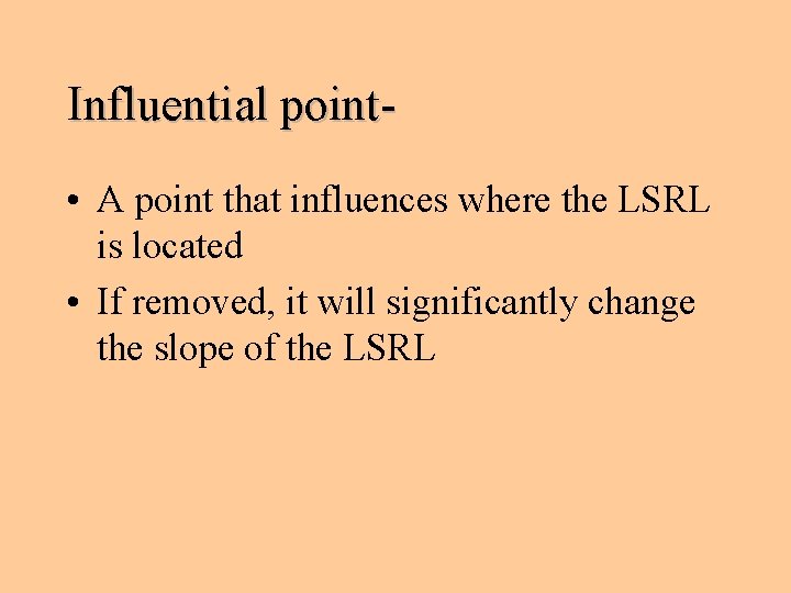 Influential point • A point that influences where the LSRL is located • If