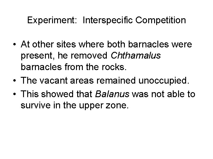 Experiment: Interspecific Competition • At other sites where both barnacles were present, he removed