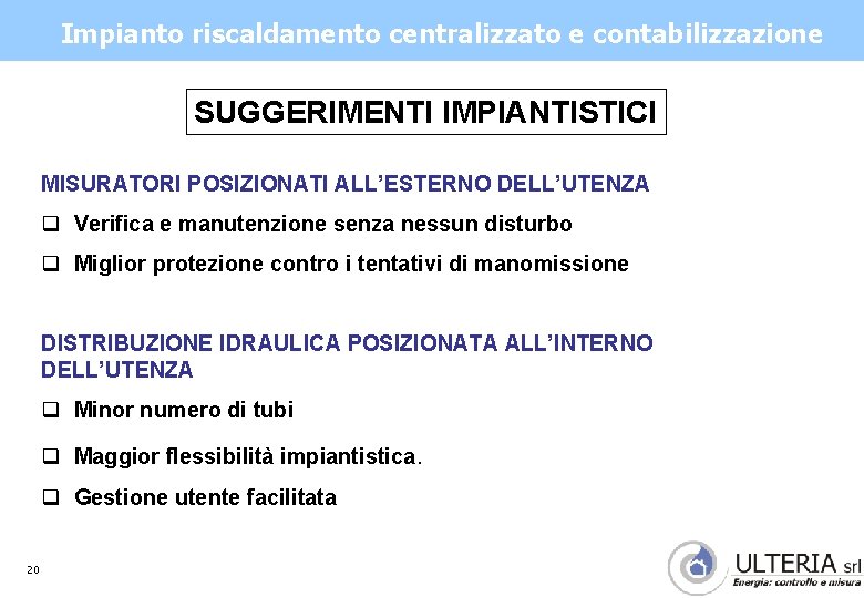 Impianto riscaldamento centralizzato e contabilizzazione SUGGERIMENTI IMPIANTISTICI MISURATORI POSIZIONATI ALL’ESTERNO DELL’UTENZA q Verifica e