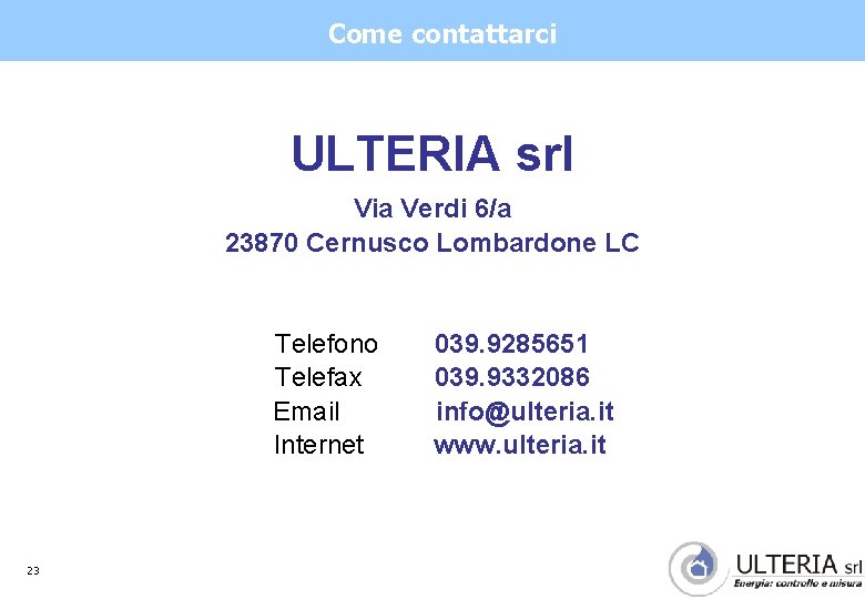 Come contattarci ULTERIA srl Via Verdi 6/a 23870 Cernusco Lombardone LC Telefono Telefax Email