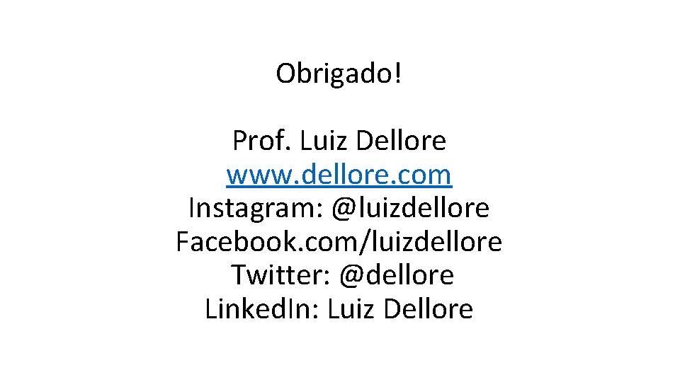 Obrigado! Prof. Luiz Dellore www. dellore. com Instagram: @luizdellore Facebook. com/luizdellore Twitter: @dellore Linked.