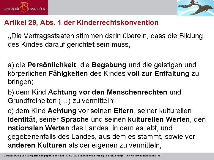 Artikel 29, Abs. 1 der Kinderrechtskonvention „Die Vertragsstaaten stimmen darin überein, dass die Bildung