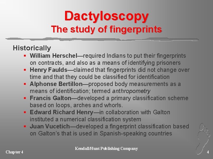 Dactyloscopy The study of fingerprints Historically § William Herschel—required Indians to put their fingerprints