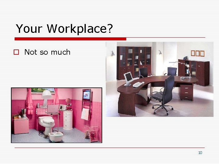 Your Workplace? o Not so much 10 