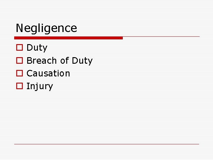 Negligence o o Duty Breach of Duty Causation Injury 