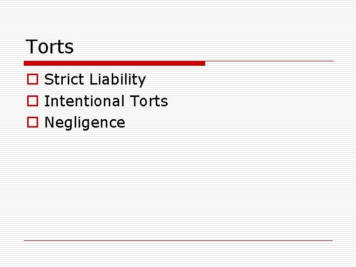 Torts o Strict Liability o Intentional Torts o Negligence 