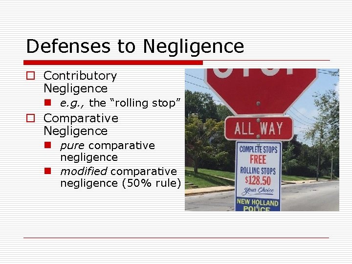 Defenses to Negligence o Contributory Negligence n e. g. , the “rolling stop” o