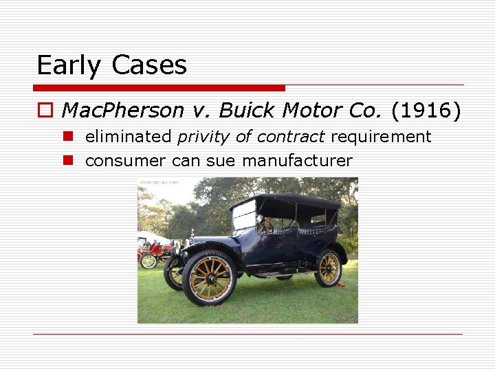 Early Cases o Mac. Pherson v. Buick Motor Co. (1916) n eliminated privity of