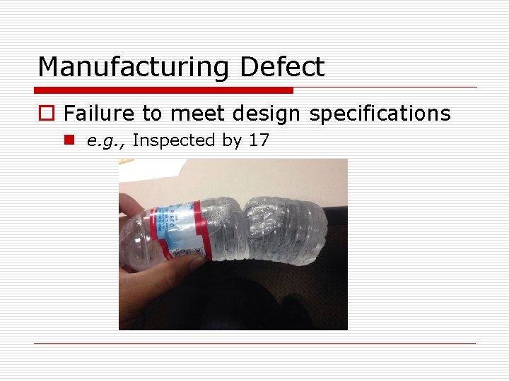 Manufacturing Defect o Failure to meet design specifications n e. g. , Inspected by