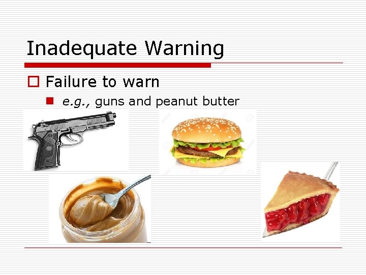 Inadequate Warning o Failure to warn n e. g. , guns and peanut butter