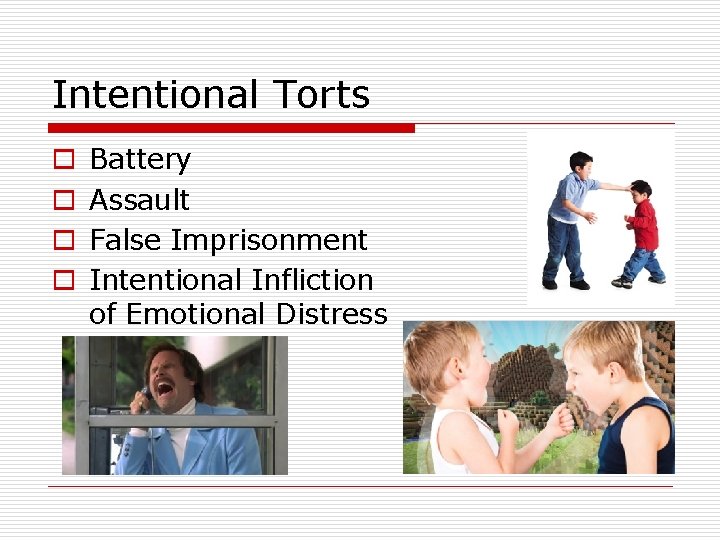 Intentional Torts o o Battery Assault False Imprisonment Intentional Infliction of Emotional Distress 