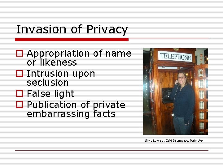 Invasion of Privacy o Appropriation of name or likeness o Intrusion upon seclusion o