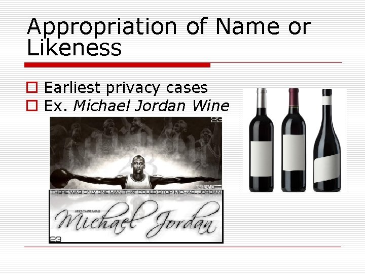 Appropriation of Name or Likeness o Earliest privacy cases o Ex. Michael Jordan Wine
