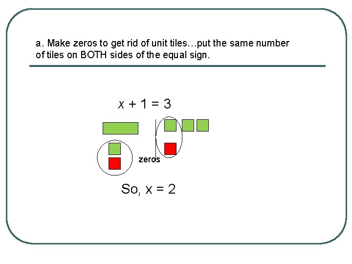 a. Make zeros to get rid of unit tiles…put the same number of tiles