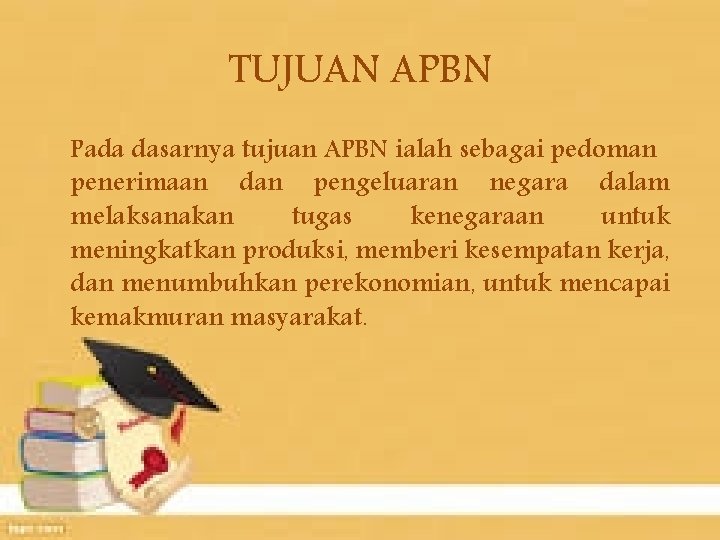 TUJUAN APBN Pada dasarnya tujuan APBN ialah sebagai pedoman penerimaan dan pengeluaran negara dalam