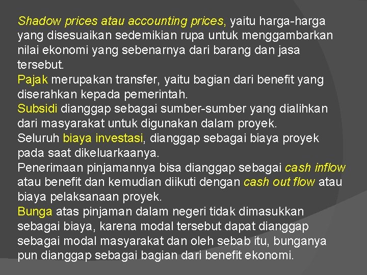 Shadow prices atau accounting prices, yaitu harga-harga yang disesuaikan sedemikian rupa untuk menggambarkan nilai