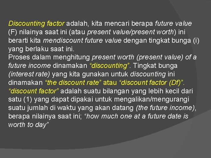 Discounting factor adalah, kita mencari berapa future value (F) nilainya saat ini (atau present