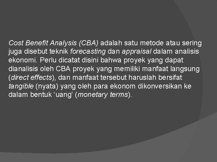 Cost Benefit Analysis (CBA) adalah satu metode atau sering juga disebut teknik forecasting dan
