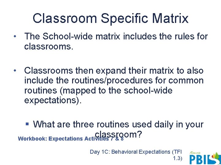 Classroom Specific Matrix • The School-wide matrix includes the rules for classrooms. • Classrooms