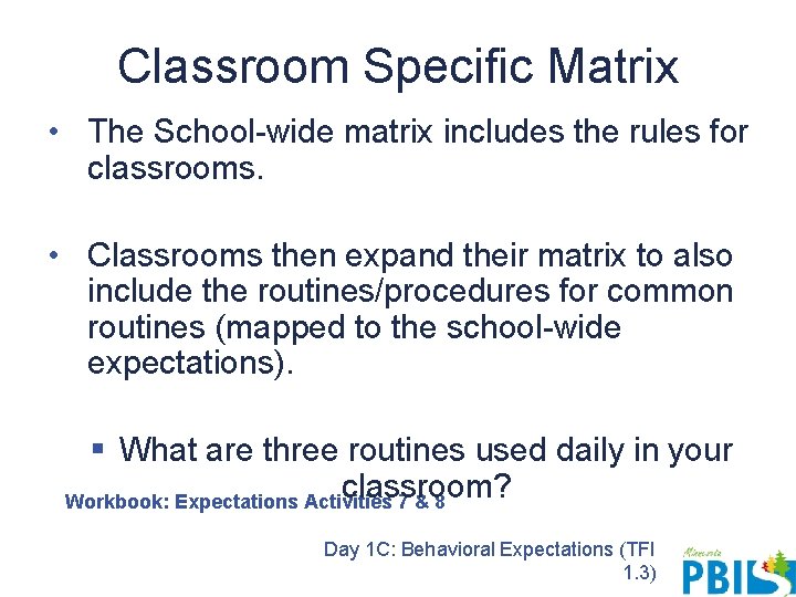 Classroom Specific Matrix • The School-wide matrix includes the rules for classrooms. • Classrooms Classroom Specific Matrix • The School-wide matrix includes the rules for classrooms. • Classrooms