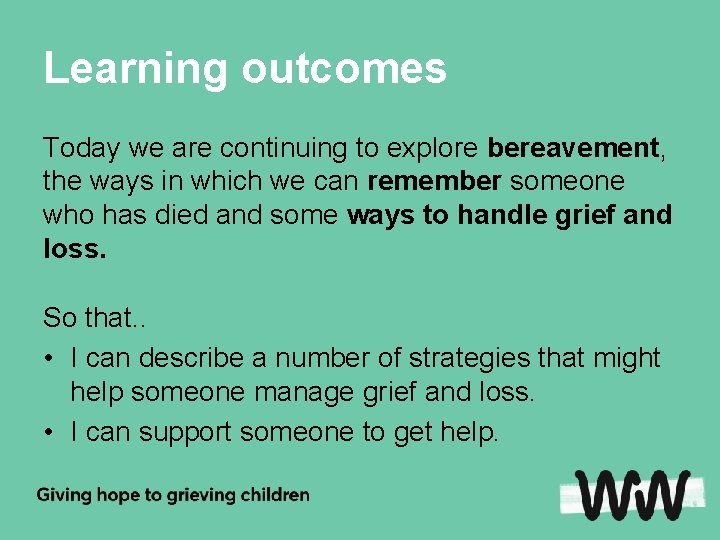 Learning outcomes Today we are continuing to explore bereavement, the ways in which we