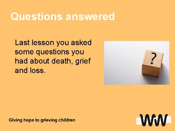 Questions answered Last lesson you asked some questions you had about death, grief and
