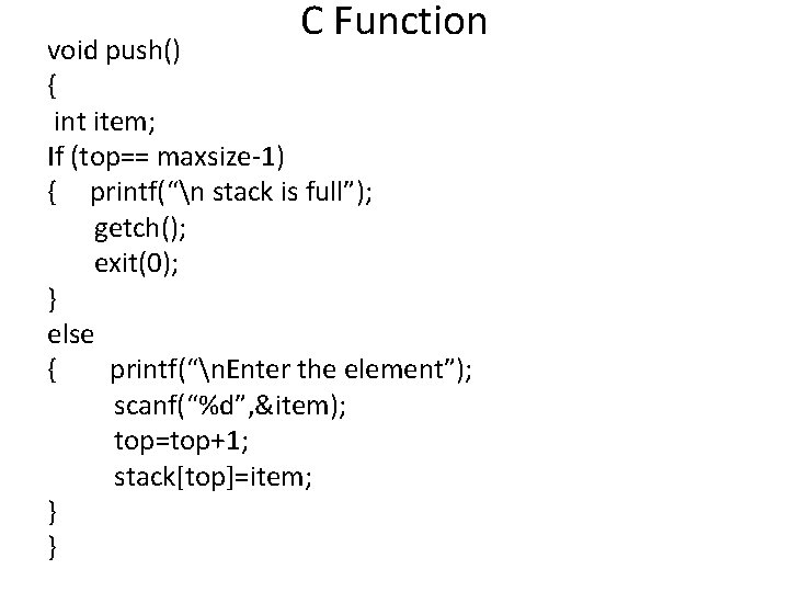 C Function void push() { int item; If (top== maxsize-1) { printf(“n stack is